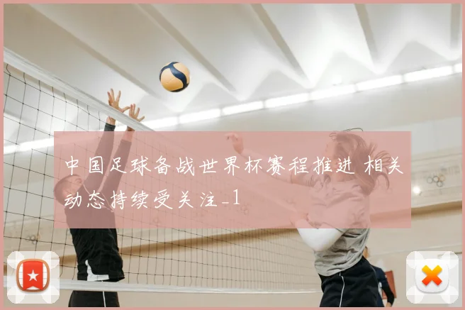 中国足球备战世界杯赛程推进 相关动态持续受关注_1