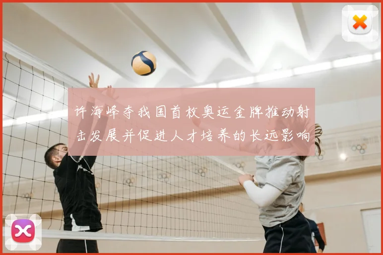 许海峰夺我国首枚奥运金牌推动射击发展并促进人才培养的长远影响评估
