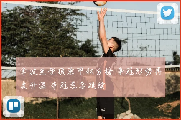 拿波里登顶意甲积分榜 争冠形势再度升温 夺冠悬念延续