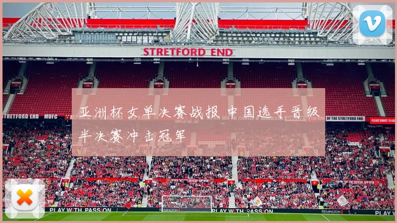 亚洲杯女单决赛战报 中国选手晋级半决赛冲击冠军